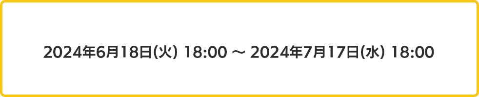 2024年6月18日18時から2024年7月17日18時まで